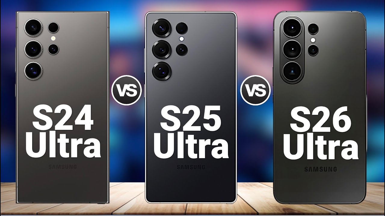 Samsung Galaxy S26 Ultra vs S25 Ultra vs S24 Ultra